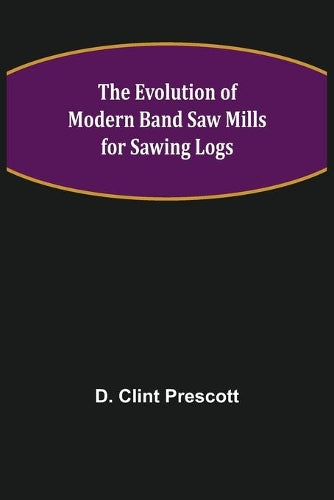 The Evolution of Modern Band Saw Mills for Sawing Logs