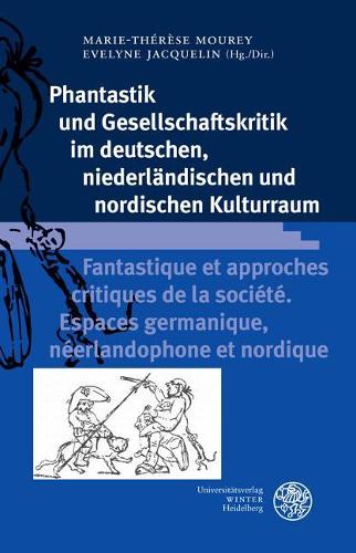 Phantastik Und Gesellschaftskritik Im Deutschen, Niederlandischen Und Nordischen Kulturraum / Fantastique Et Approches Critiques de la Societe. Espaces Germanique, Neerlandophone Et Nordique