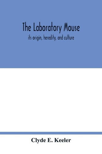 The laboratory mouse; its origin, heredity, and culture