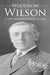 Woodrow Wilson: A Life From Beginning to End (Biographies of US Presidents