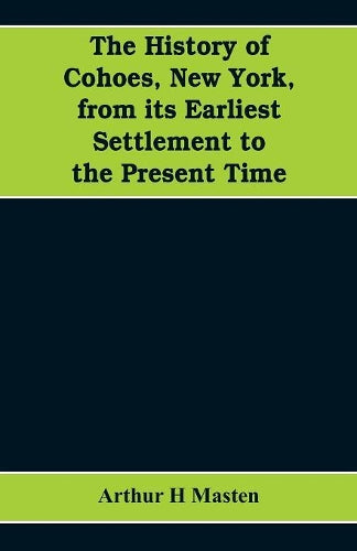The history of Cohoes, New York, from its earliest settlement to the present time