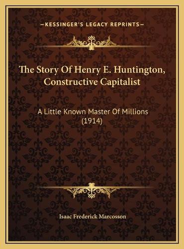 The Story Of Henry E. Huntington, Constructive Capitalist