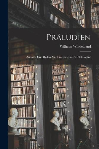 Präludien; Aufsätze und Reden zur Einleitung in die Philosophie