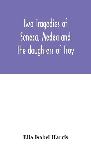 Two Tragedies Of Seneca, Medea And The Daughters Of Troy