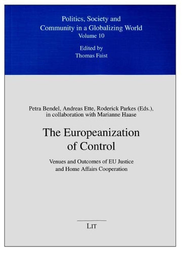 The Europeanization of Control: Venues and Outcomes of EU Justice and Home Affairs Cooperation: 10 (Politik, Gemeinschaft Und Gesellschaft in Einer Globalisierten Welt