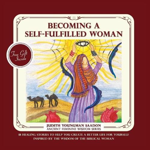 Becoming a Self-fulfilled Woman: 18 Healing stories to help you create a better life for yourself, Inspired by the Wisdom of the Biblical Woman (2) (Ancient Feminine Wisdom