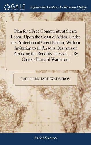 Plan for a Free Community at Sierra Leona, Upon the Coast of Africa, Under the Protection of Great Britain; With an Invitation to all Persons Desirous of Partaking the Benefits Thereof. ... By Charles