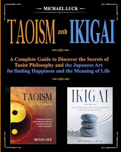 Taoism and Ikigai: Discover the Secrets of Taoist Philosophy and the Japanese Art for Finding Happiness and the Meaning of Life (Oriental Philosophy Collection