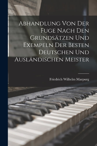 Abhandlung Von Der Fuge nach den Grundsätzen und Exempeln der besten deutschen und ausländischen Meister
