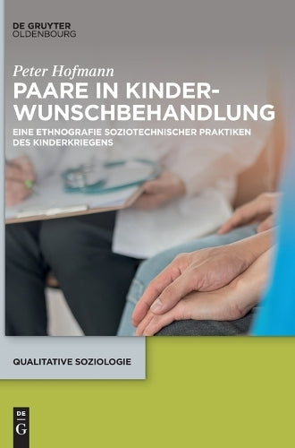 Paare in Kinderwunschbehandlung: Eine Ethnografie soziotechnischer Praktiken des Kinderkriegens: 28 (Qualitative Soziologie