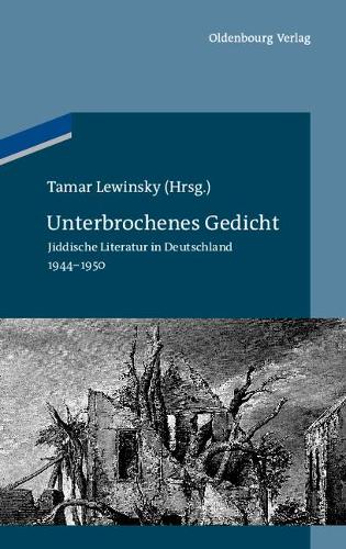 Unterbrochenes Gedicht: Jiddische Literatur in Deutschland 1944-1950 (Studien zur Jüdischen Geschichte und Kultur in Bayern) (German Edition