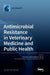 Antimicrobial Resistance in Veterinary Medicine and Public Health