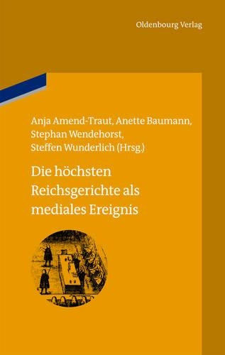 Die höchsten Reichsgerichte als mediales Ereignis (bibliothek altes Reich, 11) (German Edition