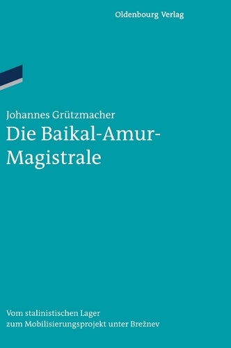 Die Baikal-Amur-Magistrale: Vom BAMlag zum Mobilisierungsprojekt unter Breznev (Ordnungssysteme, 38) (German Edition