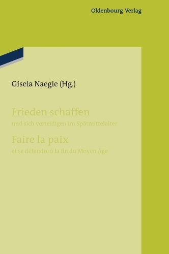 Frieden schaffen und sich verteidigen im Spätmittelalter: Faire la paix et se défendre à la fin du Moyen Âge (Pariser Historische Studien, 98) (German Edition