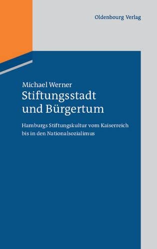 Stiftungsstadt und Bürgertum: Hamburgs Stiftungskultur vom Kaiserreich bis in den Nationalsozialimus (Stadt und Bürgertum, 14) (German Edition