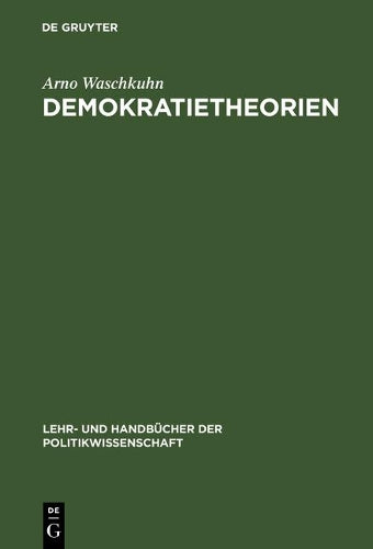 Demokratietheorien: Politiktheoretische und ideengeschichtliche Grundzüge (Lehr- und Handbücher der Politikwissenschaft) (German Edition