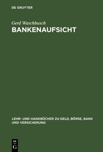 Bankenaufsicht: Die Überwachung der Kreditinstitute und Finanzdienstleistungsinstitute nach dem Gesetz über das Kreditwesen (Lehr- und Handbücher zu ... Bank und Versicherung) (German Edition