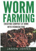 Worm Farming - Creating Compost At Home With Vermiculture