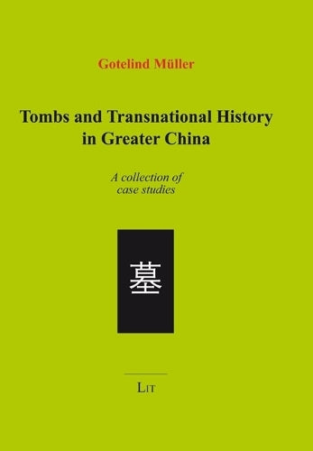 Tombs and Transnational History in Greater China: A Collection of Case Studies (Asien: Forschung Und Wissenschaft/Lit Studies on Asia