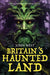 Britain's Haunted Land