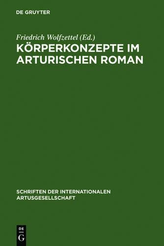 Körperkonzepte im Arturischen Roman (Schriften der Internationalen Artusgesellschaft, 6) (German Edition