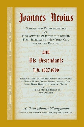 Joannes Nevius, Scepen and Third Secretary of New Amsterdam under the Dutch, First Secretary of New York City under the English, and His Descendants. A.D. 1627-1900. Embracing existing families bearin