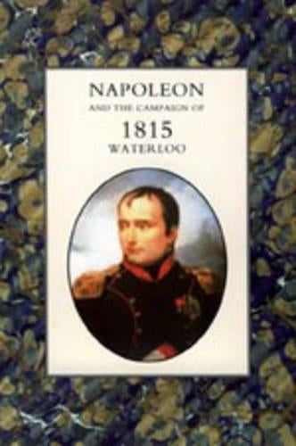 Napoleon and the Campaign of 1815: Waterloo