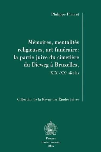 Memoires, Mentalites Religieuses, Art Funeraire: La Partie Juive Du Cimetiere Du Dieweg a Bruxelles, XIXe-XXe Siecles