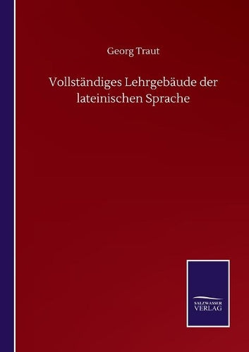 Vollständiges Lehrgebäude der lateinischen Sprache
