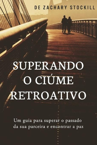 Superando o Ciúme Retroativo