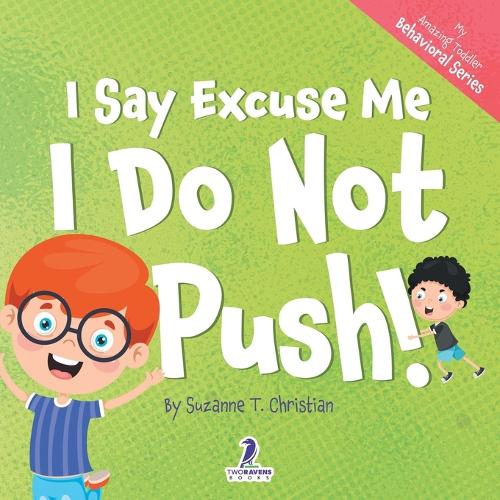 I Say Excuse Me. I Do Not Push!: An Affirmation-Themed Toddler Book About Not Pushing (Ages 2-4) (My Amazing Toddler Behavioral Series