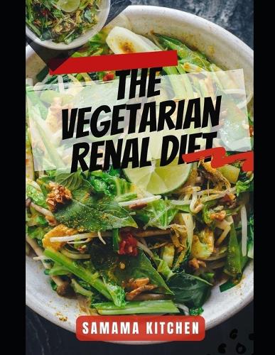 The Vegetarian Renal Diet Cookbook: Discover Several Delicious and Health Plant-Based Recipes for Optimal Kidney Function and Well Being (meals with pictures