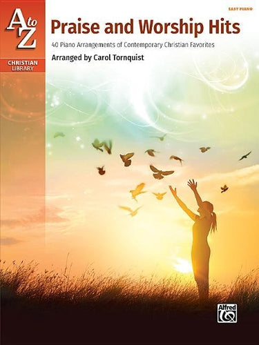 A to Z Praise and Worship Hits: 40 Piano Arrangements of Contemporary Christian Favorites (A to Z Christian Library