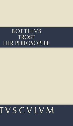 Trost der Philosophie / Consolatio philosophiae: Lateinisch - Deutsch (Sammlung Tusculum