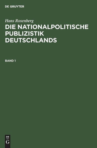 Hans Rosenberg: Die nationalpolitische Publizistik Deutschlands. Band 1 (German Edition