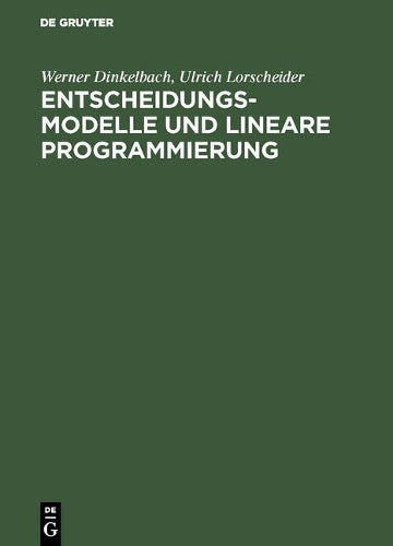 Entscheidungsmodelle und lineare Programmierung: Übungsbuch zur Betriebswirtschaftslehre (German Edition