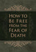 How to be Free from the Fear of Death