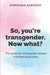 So You're Transgender. Now What?