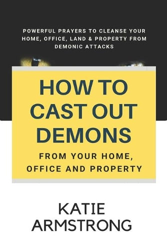 How to Cast Out Demons from Your Home, Office and Property