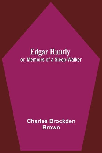 Edgar Huntly; Or, Memoirs Of A Sleep-Walker