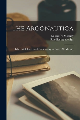 The Argonautica; Edited With Introd. and Commentary by George W. Mooney