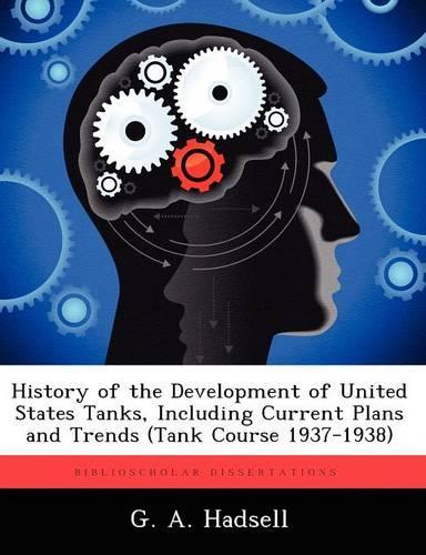 History of the Development of United States Tanks, Including Current Plans and Trends (Tank Course 1937-1938