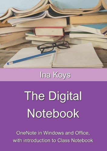 The Digital Notebook: OneNote in Windows and Office, with introduction to Class Notebook: 4 (Short & Spicy