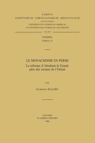 Le Monachisme En Perse. La Reforme D'Abraham Le Grand, Pere Des Moines De L'Orient