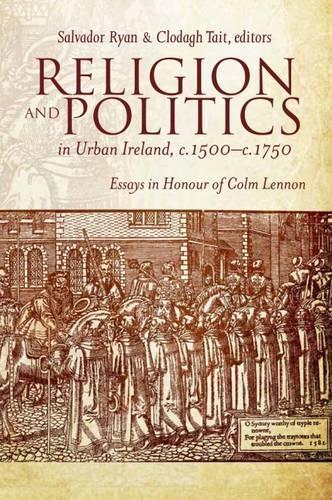 Religion and Politics in Urban Ireland, C.1500-C.1750