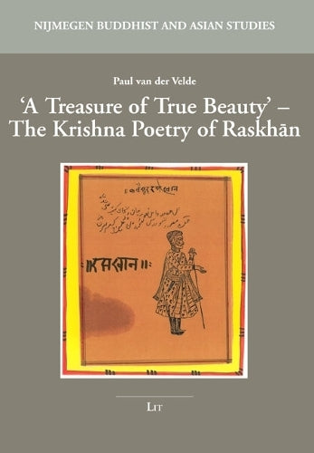 A Treasure of True Beauty: The Krishna Poetry of Raskhan (Nijmegen Buddhist and Asian Studies