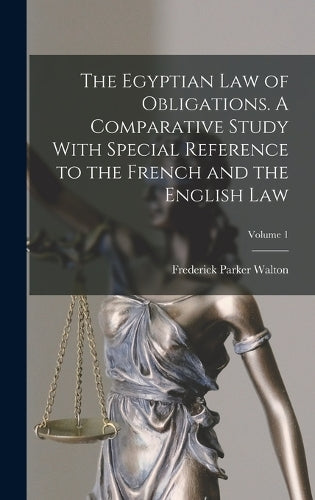 The Egyptian Law of Obligations: A Comparative Study With Special Reference, Vol. 1 (Classic Reprint