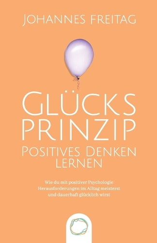 Glücksprinzip - Positives Denken lernen