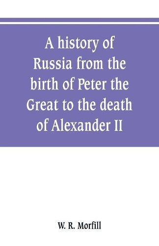 A history of Russia from the birth of Peter the Great to the death of Alexander II